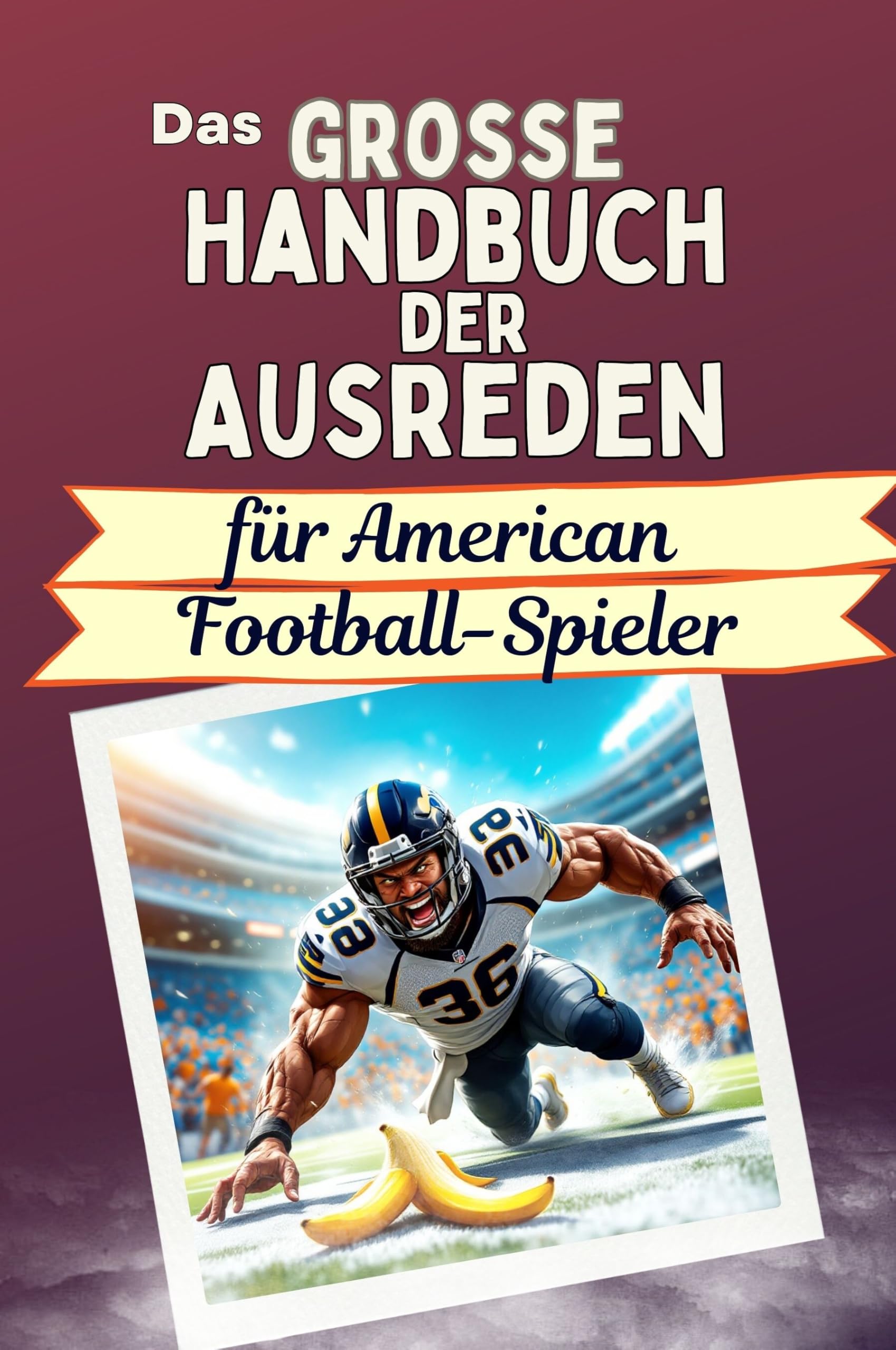 Das große Handbuch der Ausreden für American Football-Spieler - Das perfekte Geschenk für Erwachsene und Teenager für Weihnachten und Geburtstag