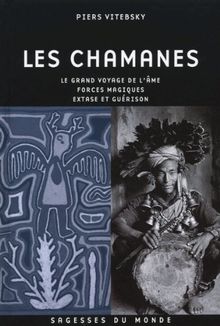 Les chamanes : le grand voyage de l'âme, forces magiques, extase et guérison