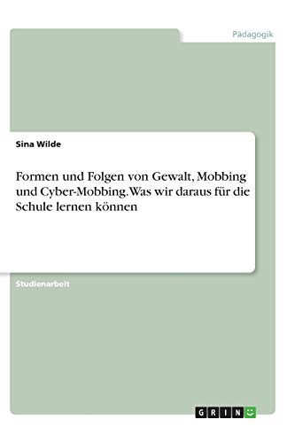 Formen und Folgen von Gewalt, Mobbing und Cyber-Mobbing. Was wir daraus für die Schule lernen können