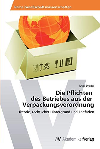 Die Pflichten des Betriebes aus der Verpackungsverordnung: Historie, rechtlicher Hintergrund und Leitfaden