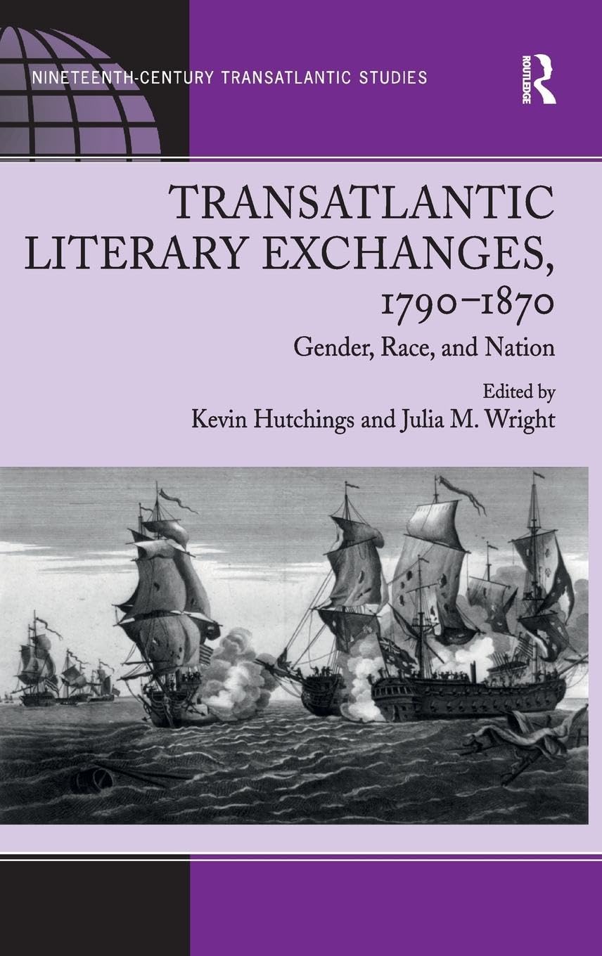 Transatlantic Literary Exchanges, 1790-1870: Gender, Race, and Nation (Ashgate Series in Nineteenth-Century Transatlantic Studies)