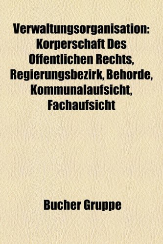 Verwaltungsorganisation: Korperschaft Des Offentlichen Rechts, Regierungsbezirk, Behorde, Kommunalaufsicht, Fachaufsicht