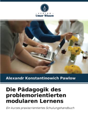Die Pädagogik des problemorientierten modularen Lernens: Ein kurzes praxisorientiertes Schulungshandbuch