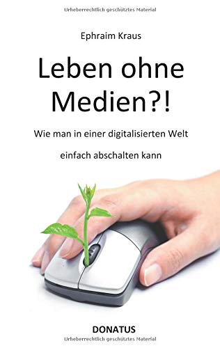 Leben ohne Medien?!: Wie man in einer digitalisierten Welt einfach abschalten kann