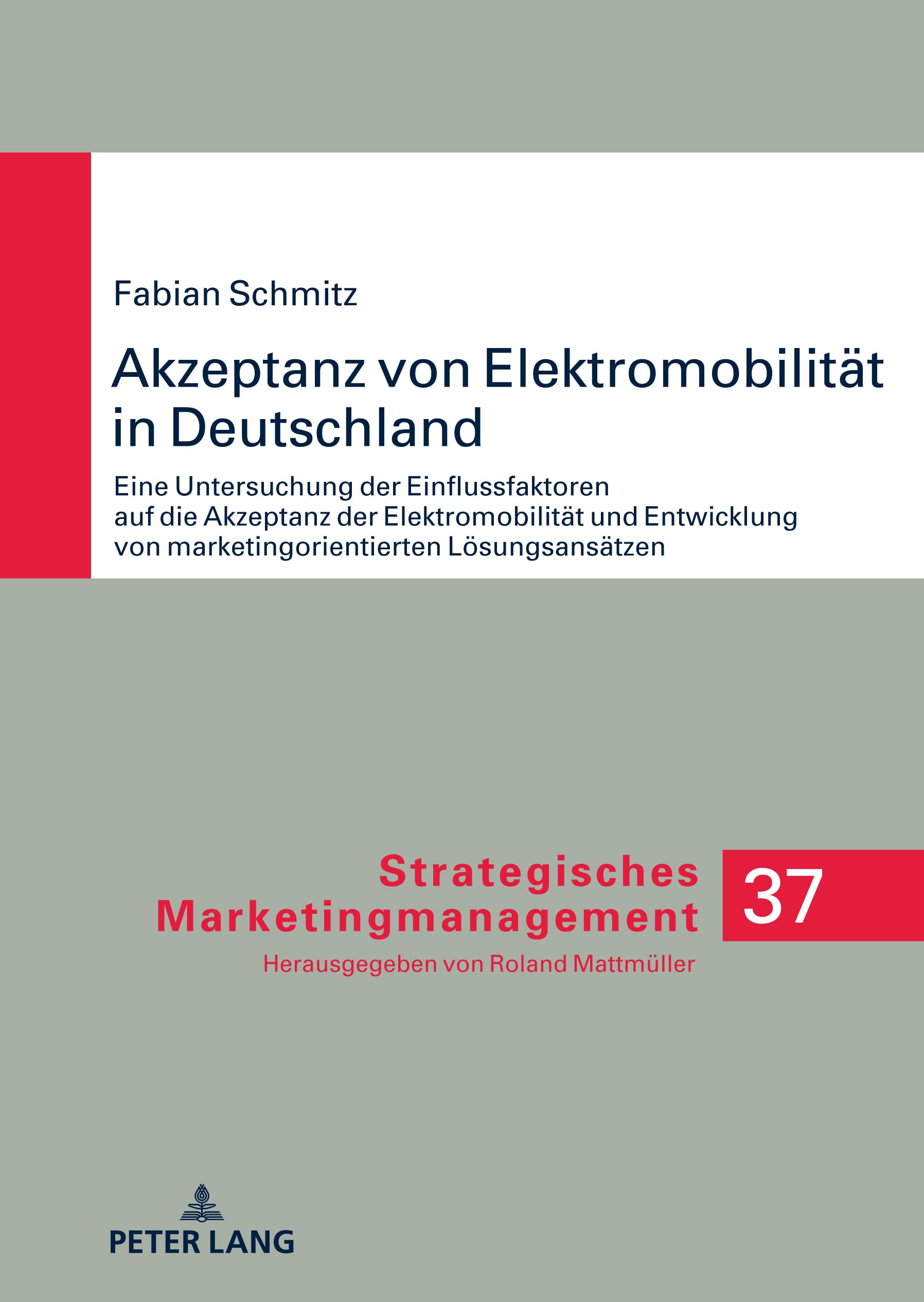 Akzeptanz von Elektromobilität in Deutschland: Eine Untersuchung der Einflussfaktoren auf die Akzeptanz der Elektromobilität und Entwicklung von ... (Strategisches Marketingmanagement, Band 37)