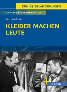 Kleider machen Leute von Gottfried Keller- Textanalyse und Interpretation: mit Zusammenfassung, Inhaltsangabe, Szenenanalyse und Prüfungsaufgaben uvm. (Königs Erläuterungen)