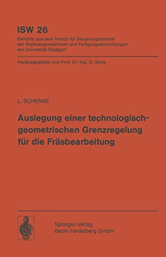 Auslegung einer technologisch-geometrischen Grenzregelung für die Fräsbearbeitung (Isw Forschung und Praxis) (German Edition) (ISW Forschung und Praxis, 26, Band 26)