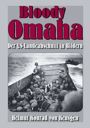 Bloody Omaha: Der US-Landeabschnitt in Bildern – Bildband zur Landung am Omaha Beach (Helmut Konrad von Keusgens große D-Day-Serie)