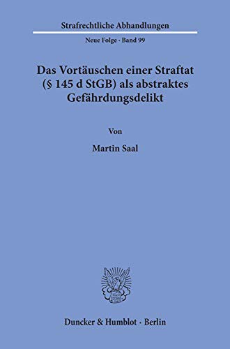 Das Vortäuschen einer Straftat (§ 145 d StGB) als abstraktes Gefährdungsdelikt.: Dissertationsschrift (Strafrechtliche Abhandlungen. Neue Folge, Band 99)