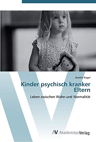 Kinder psychisch kranker Eltern: Leben zwischen Wahn und Normalität