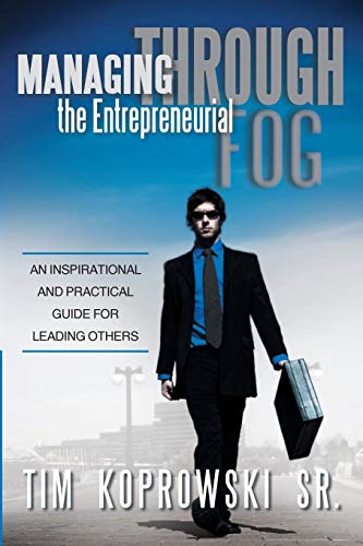 Managing through the Entrepreneurial Fog: An Inspirational and Practical Guide for Leading Others