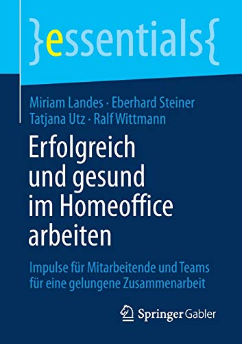 Essentials   Erfolgreich und gesund im Homeoffice arbeiten - Miriam Landes Eberhard Steiner Tatjana Utz Ralf Wittmann Kartoniert (TB)