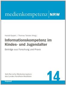 Informationskompetenz im Kindes- und Jugendalter: Beiträge aus Forschung und Praxis (Schriftenreihe Medienkompetenz des Landes Nordrhein-Westfalen)