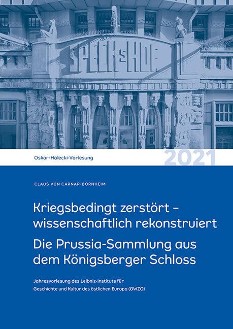 Kriegsbedingt zerstört – wissenschaftlich rekonstruiert: Die Prussia-Sammlung aus dem Königsberger Schloss. Oskar-Halecki-Vorlesung 2021