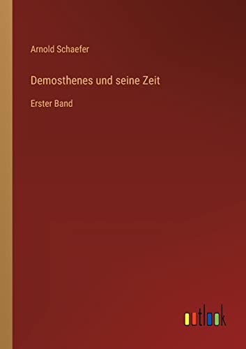 Demosthenes und seine Zeit: Erster Band