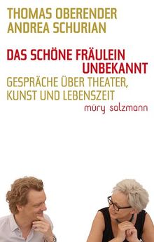 Das schöne Fräulein Unbekannt. Gespräche über Theater, Kunst und Lebenszeit