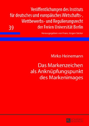 Das Markenzeichen als Anknüpfungspunkt des Markenimages (Veröffentlichungen des Instituts für deutsches und europäisches Wirtschafts-, Wettbewerbs- und Regulierungsrecht der Freien Universität Berlin)