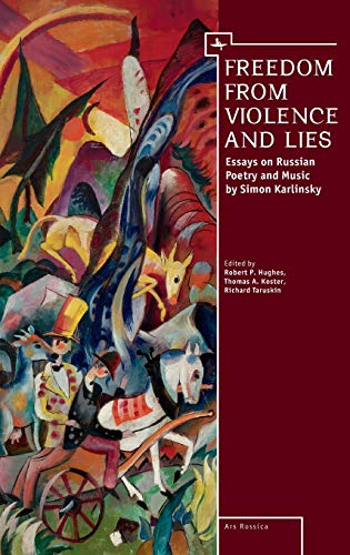 Freedom From Violence and Lies: Essays on Russian Poetry and Music by Simon Karlinsky (Ars Rossica)
