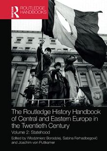 The Routledge History Handbook of Central and Eastern Europe in the Twentieth Century: Volume 2: Statehood (The Routledge Twentieth Century History Handbooks, Band 2)
