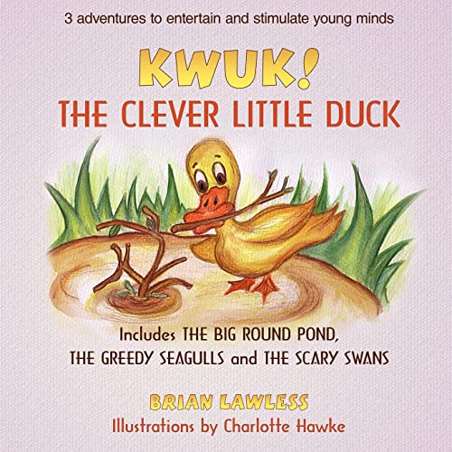 KWUK! THE CLEVER LITTLE DUCK: Includes THE BIG ROUND POND, THE GREEDY SEAGULLS and THE SCARY SWANS