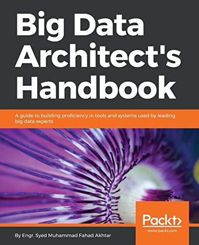 Big Data Architect's Handbook: A guide to building proficiency in tools and systems used by leading big data experts (English Edition)