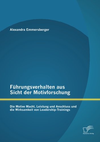 Führungsverhalten aus Sicht der Motivforschung: Die Motive Macht, Leistung und Anschluss und die Wirksamkeit von Leadership-Trainings