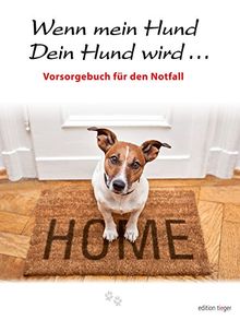 Wenn mein Hund Dein Hund wird: Liebevolle Vorsorge für den Notfall (edition tieger)