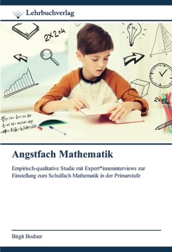 Angstfach Mathematik: Empirisch-qualitative Studie mit Expert*inneninterviews zur Einstellung zum Schulfach Mathematik in der Primarstufe