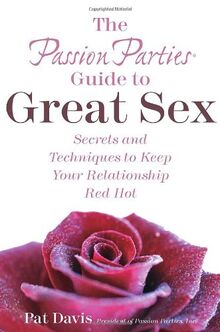 The Passion Parties Guide to Great Sex: Secrets and Techniques to Keep Your Relationship Red Hot