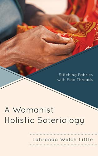A Womanist Holistic Soteriology: Stitching Fabrics with Fine Threads (Emerging Perspectives in Pastoral Theology and Care)