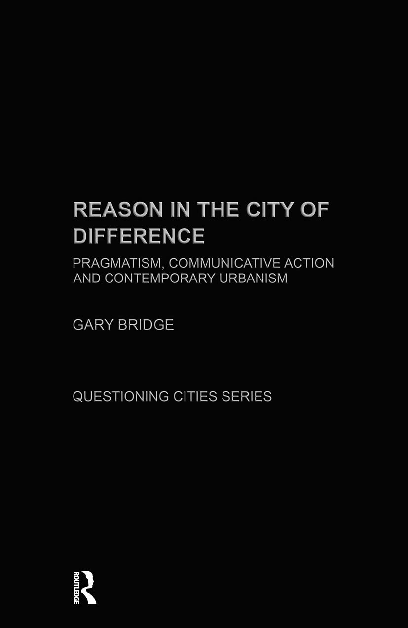 Reason in the City of Difference: Pragmatism, Communicative Action, And Contemporary Urbanism (QUESTIONING CITIES SERIES, 2, Band 2)