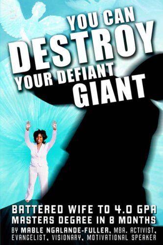 You Can Destroy Your Defiant Giant!: Battered Wife to 4.0 GPA Masters Degree in 8 Months