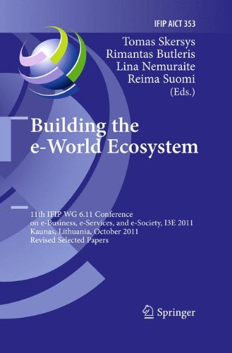 Building the e-World Ecosystem: 11th IFIP WG 6.11 Conference on e-Business, e-Services, and e-Society, I3E 2011, Kaunas, Lithuania, October 12-14, ... in Information and Communication Technology)