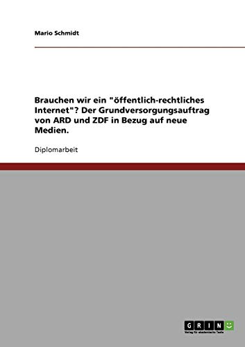 Brauchen wir ein öffentlich-rechtliches Internet? Der Grundversorgungsauftrag von ARD und ZDF in Bezug auf neue Medien