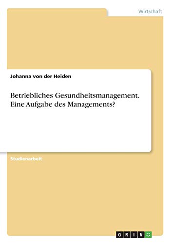 Betriebliches Gesundheitsmanagement. Eine Aufgabe des Managements?