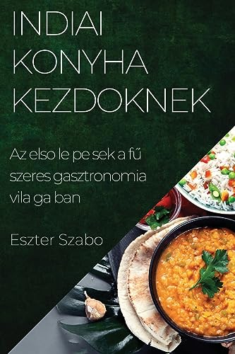 Indiai Konyha Kezd¿knek: Az els¿ lépések a f¿szeres gasztronómia világában