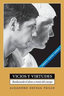 Vicios y Virtudes: Reeducando el Alma A Traves del Cuerpo = Vices and Virtues