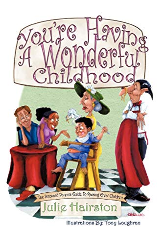 You're Having a Wonderful Childhood: The Stressed Parents Guide to Raising Great Children