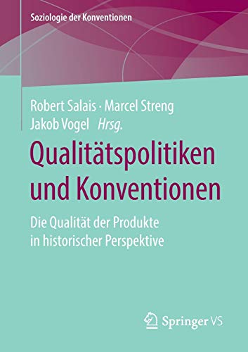 Qualitätspolitiken und Konventionen: Die Qualität der Produkte in historischer Perspektive (Soziologie der Konventionen)