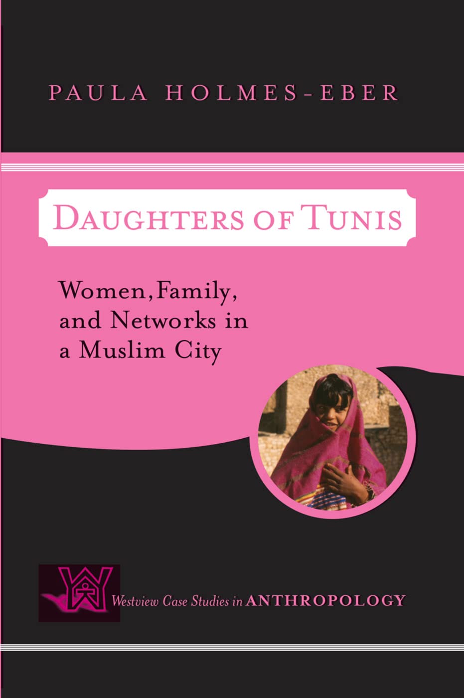 Daughters of Tunis: Women, Family, and Networks in a Muslim City (Westview Case Studies in Anthropology)