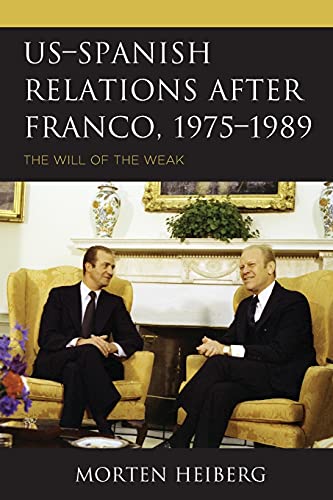 US-Spanish Relations after Franco, 1975-1989: The Will of the Weak (Harvard Cold War Studies)