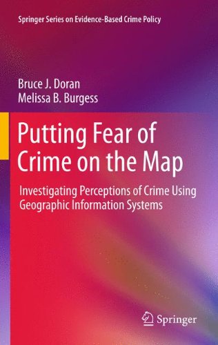 Putting Fear of Crime on the Map: Investigating Perceptions of Crime Using Geographic Information Systems (Springer Series on Evidence-Based Crime Policy)