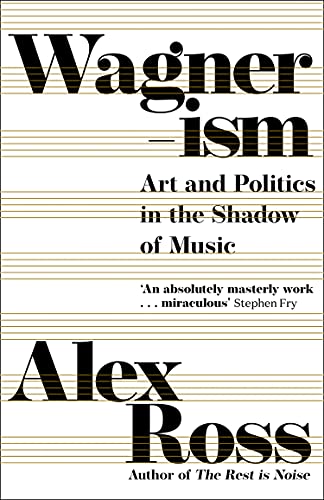 Alex Ross Wagnerism, Art And Politics In The Shadow Of Music