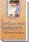 Gott zu zweit begegnen: 365 Andachten für Ehepaare