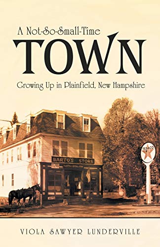A Not-So-Small-Time Town: Growing Up in Plainfield, New Hampshire