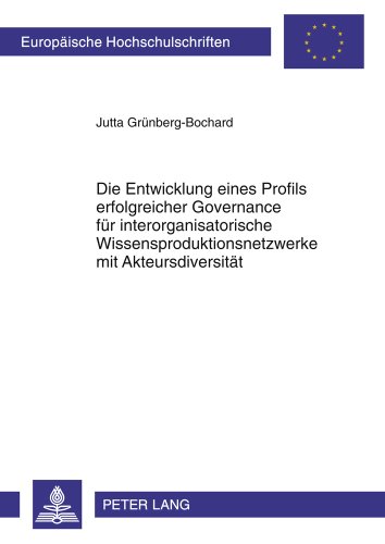 Die Entwicklung eines Profils erfolgreicher Governance für interorganisatorische Wissensproduktionsnetzwerke mit Akteursdiversität: Eine theoretische ... / Publications Universitaires Européennes)