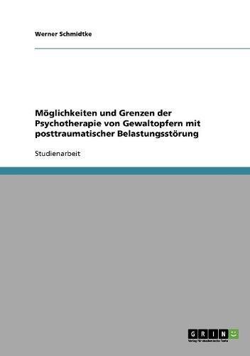 Möglichkeiten und Grenzen der Psychotherapie von Gewaltopfern mit posttraumatischer Belastungsstörung