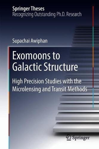 Exomoons to Galactic Structure: High Precision Studies with the Microlensing and Transit Methods (Springer Theses)