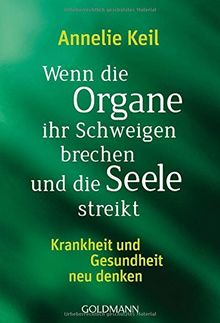 Wenn die Organe ihr Schweigen brechen und die Seele streikt: Krankheit und Gesundheit neu denken