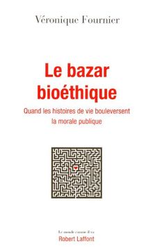 Le bazar bioéthique : Quand les histoires de vie bouleversent la morale publique von Fournier, Véronique | Buch | Zustand gut